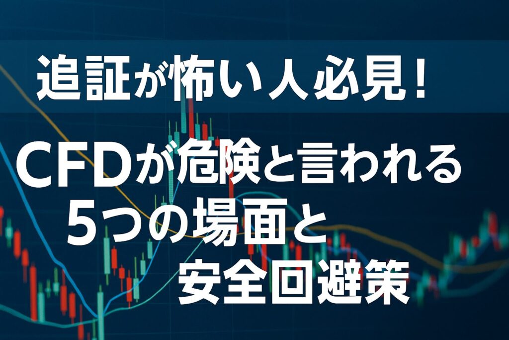 追証が怖い人必見！CFDが危険と言われる5つの場面と安全回避策