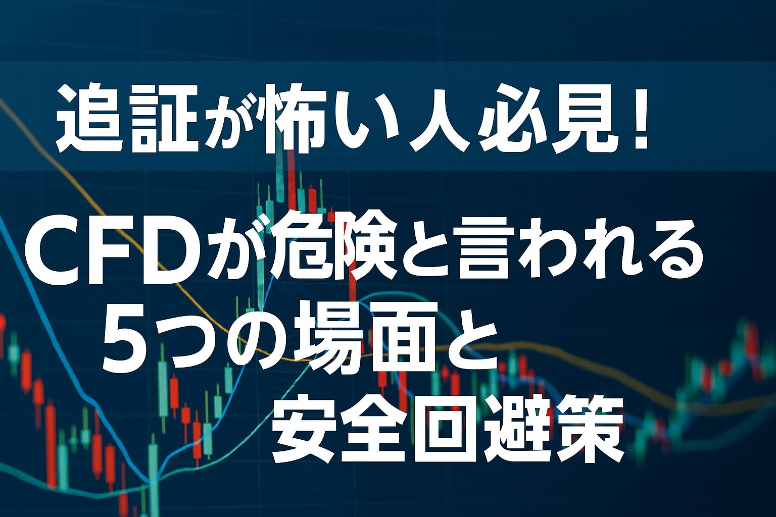 追証が怖い人必見！CFDが危険と言われる5つの場面と安全回避策