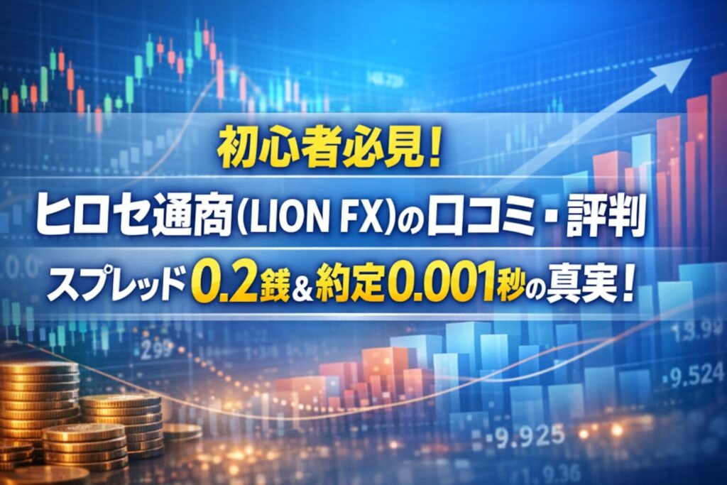 初心者必見！ヒロセ通商（LION FX）の口コミ・評判｜スプレッド0.2銭＆約定0.001秒の真実！